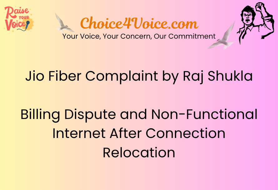 Jio Fiber Complaint by Raj Shukla – Billing Dispute and Non-Functional Internet After Connection Relocation