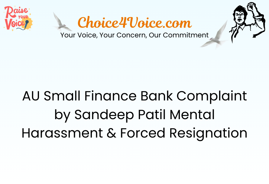 AU Small Finance Bank Complaint by Sandeep Patil Mental Harassment & Forced Resignation