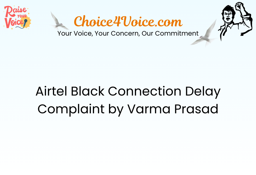 Airtel Black Connection Delay Complaint by Varma Prasad