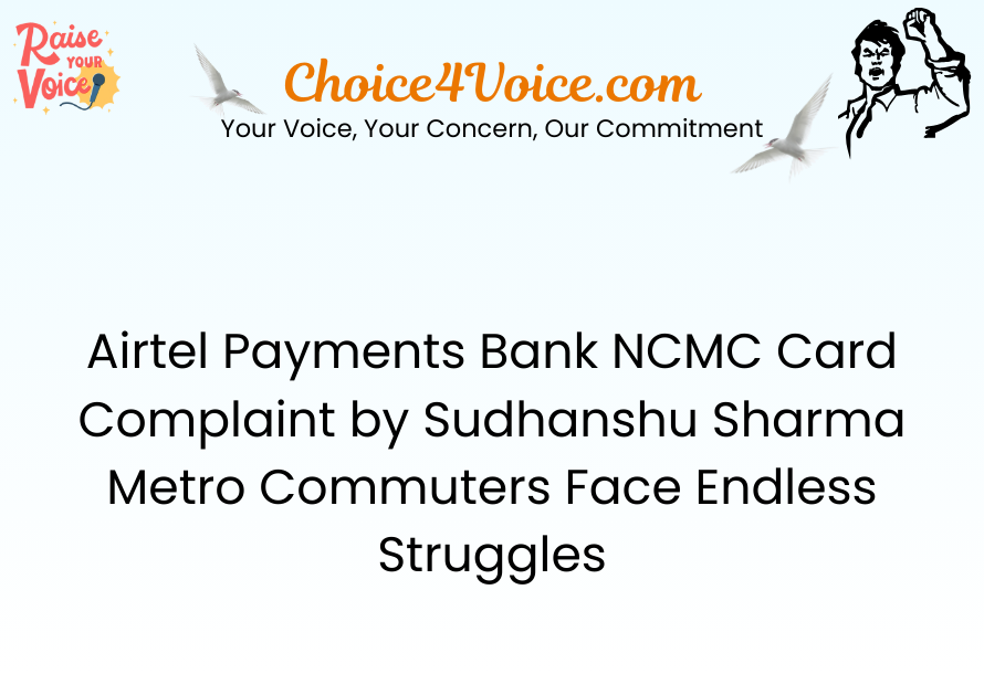 Airtel Payments Bank NCMC Card Complaint by Sudhanshu Sharma Metro Commuters Face Endless Struggles