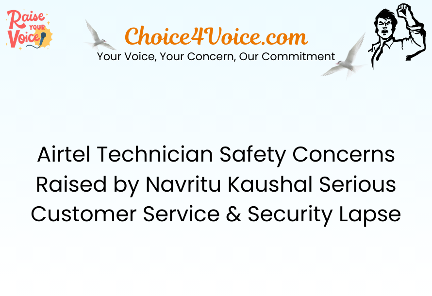 Airtel Technician Safety Concerns Raised by Navritu Kaushal Serious Customer Service & Security Lapse