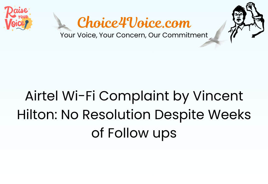 Airtel Wi-Fi Complaint by Vincent Hilton No Resolution Despite Weeks of Follow-ups