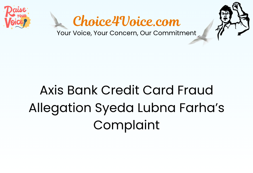 Axis Bank Credit Card Fraud Allegation Syeda Lubna Farha’s Complaint