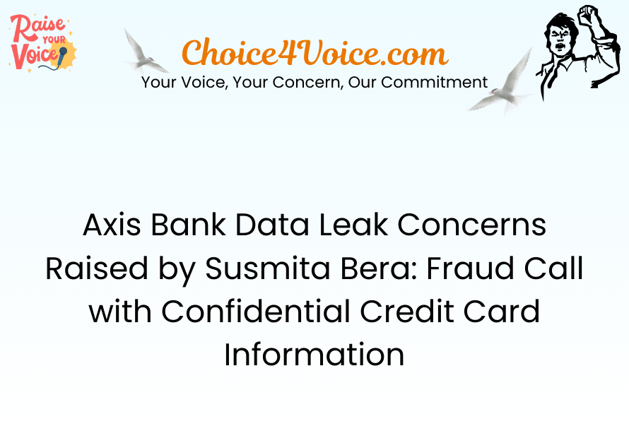 Axis Bank Data Leak Concerns Raised by Susmita Bera Fraud Call with Confidential Credit Card Information