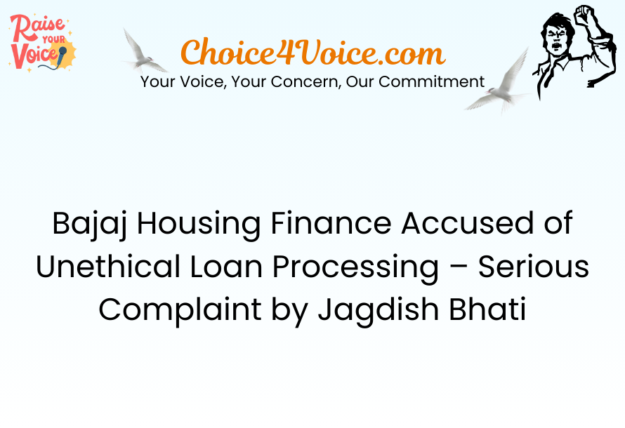 Bajaj Housing Finance Accused of Unethical Loan Processing – Serious Complaint by Jagdish Bhati