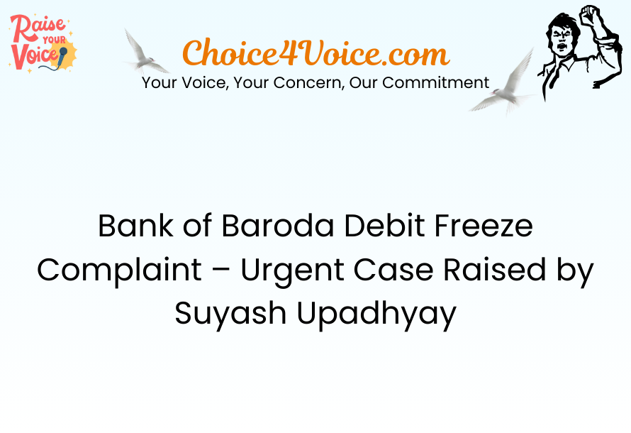 Bank of Baroda Debit Freeze Complaint – Urgent Case Raised by Suyash Upadhyay