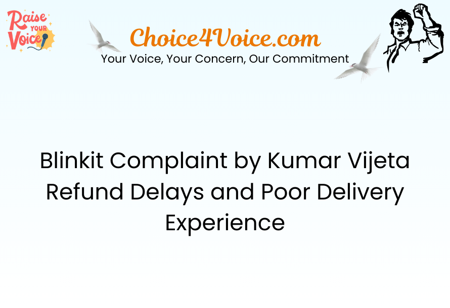 Blinkit Complaint by Kumar Vijeta Refund Delays and Poor Delivery Experience