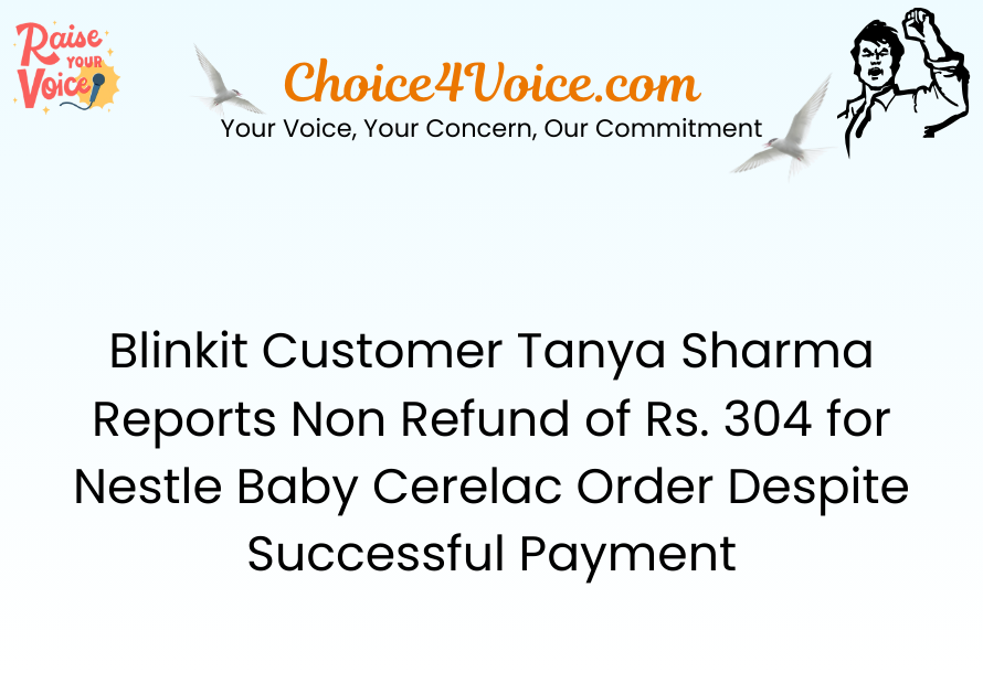 Blinkit Customer Tanya Sharma Reports Non-Refund of Rs. 304 for Nestle Baby Cerelac Order Despite Successful Payment