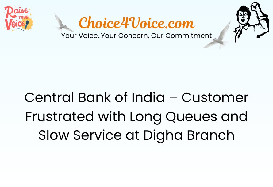 Central Bank of India – Customer Frustrated with Long Queues and Slow Service at Digha Branch