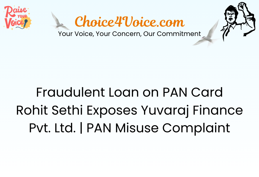 Fraudulent Loan on PAN Card – Rohit Sethi Exposes Yuvaraj Finance Pvt. Ltd. PAN Misuse Complaint