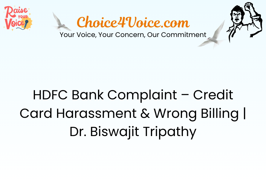 HDFC Bank Complaint – Credit Card Harassment & Wrong Billing Dr. Biswajit Tripathy