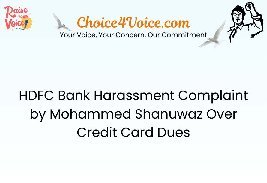 HDFC Bank Harassment Complaint by Mohammed Shanuwaz Over Credit Card Dues