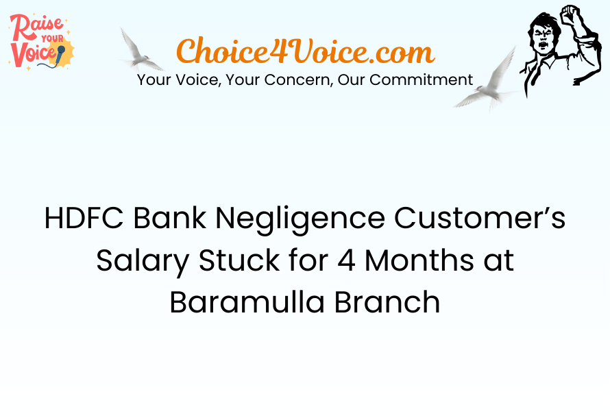 HDFC Bank Negligence Customer’s Salary Stuck for 4 Months at Baramulla Branch