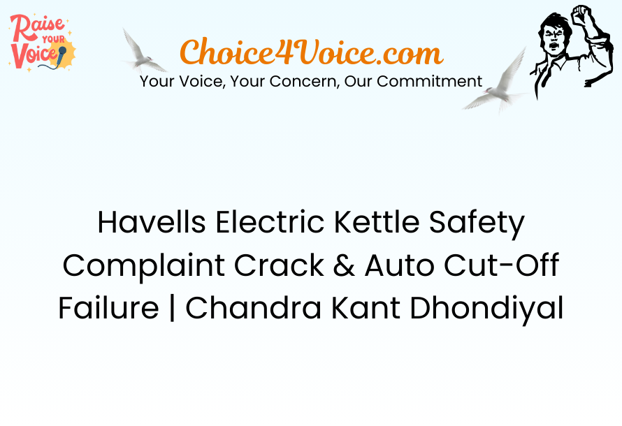 Havells Electric Kettle Safety Complaint Crack & Auto Cut-Off Failure Chandra Kant Dhondiyal