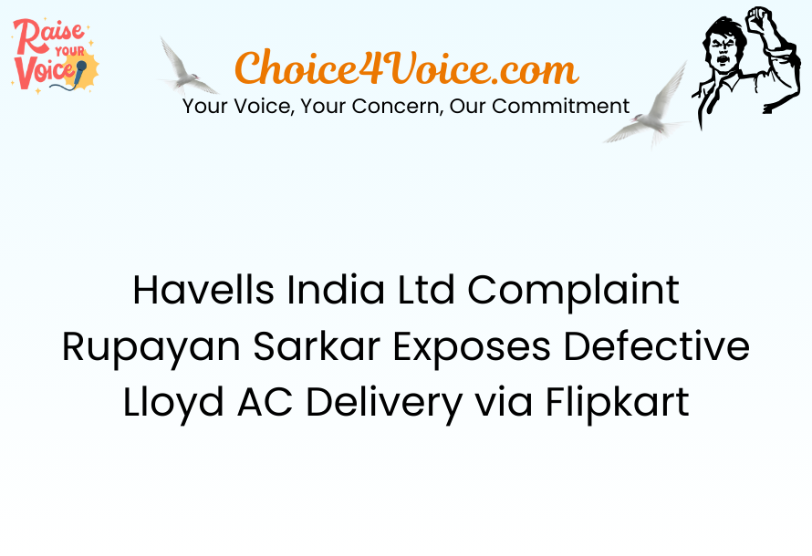 Havells India Ltd Complaint Rupayan Sarkar Exposes Defective Lloyd AC Delivery via Flipkart