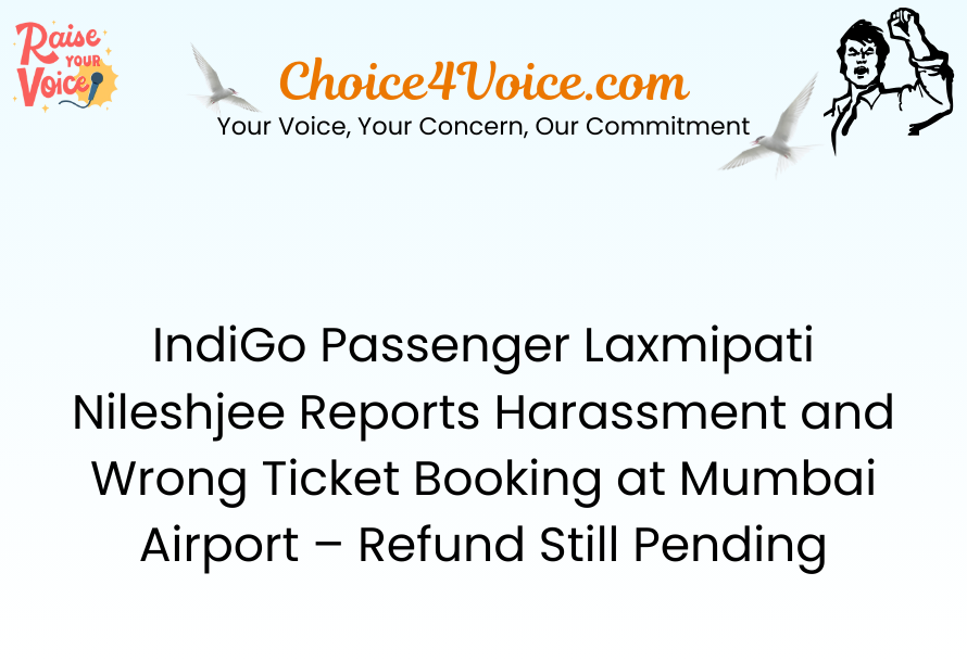 IndiGo Passenger Laxmipati Nileshjee Reports Harassment and Wrong Ticket Booking at Mumbai Airport – Refund Still Pending