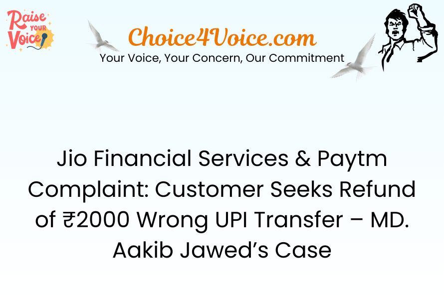 Jio Financial Services & Paytm Complaint Customer Seeks Refund of ₹2000 Wrong UPI Transfer – MD. Aakib Jawed’s Case