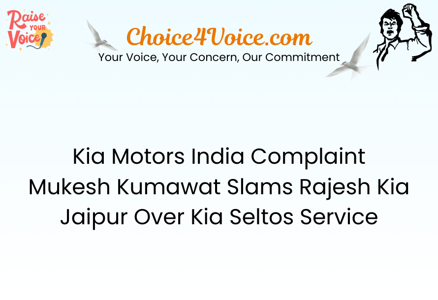 Kia Motors India Complaint – Mukesh Kumawat Slams Rajesh Kia Jaipur Over Kia Seltos Service