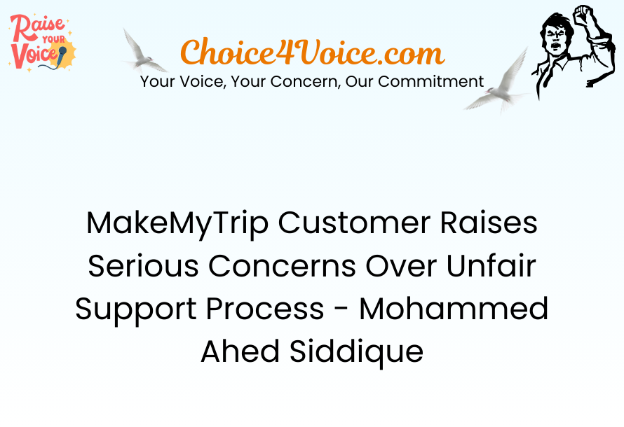 MakeMyTrip Customer Raises Serious Concerns Over Unfair Support Process - Mohammed Ahed Siddique