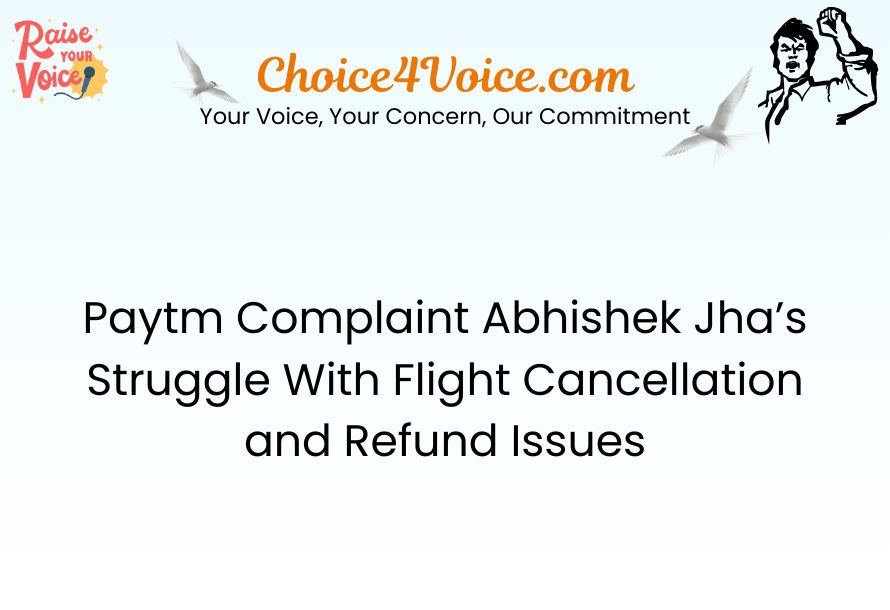 Paytm Complaint Abhishek Jha’s Struggle With Flight Cancellation and Refund Issues