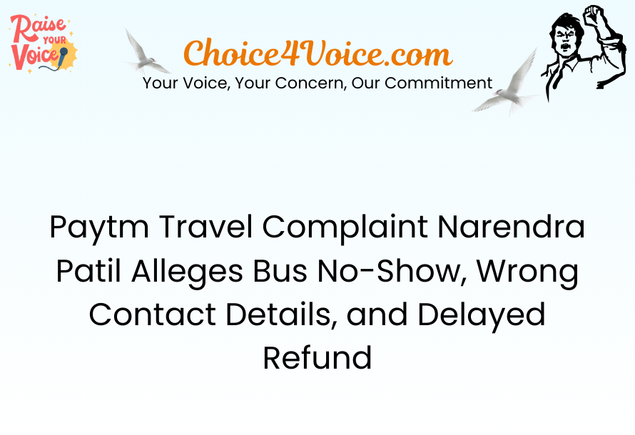 Paytm Travel Complaint – Narendra Patil Alleges Bus No-Show, Wrong Contact Details, and Delayed Refund