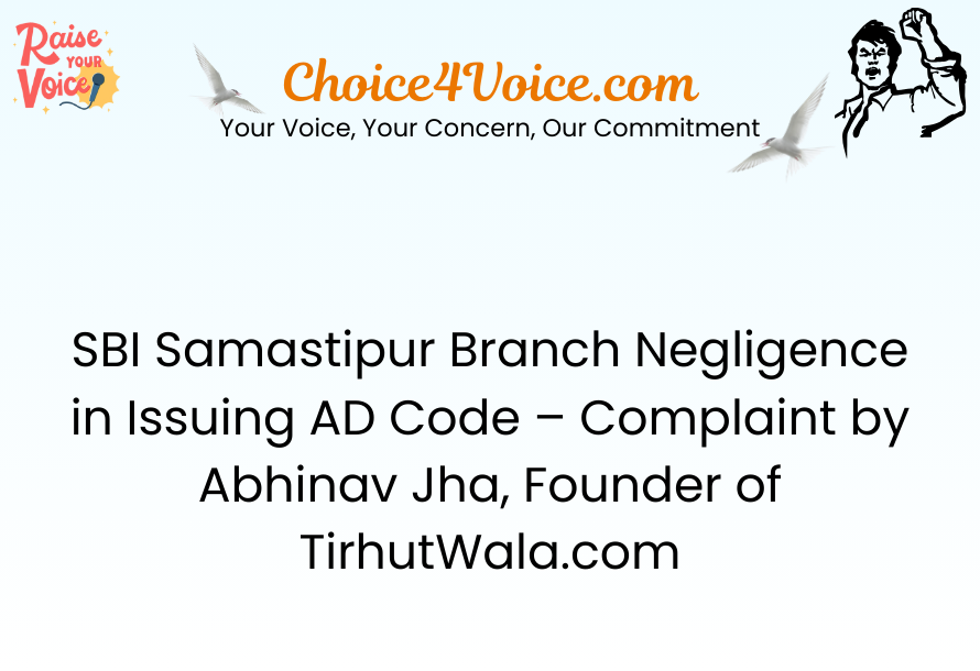 SBI Samastipur Branch Negligence in Issuing AD Code – Complaint by Abhinav Jha, Founder of TirhutWala.com