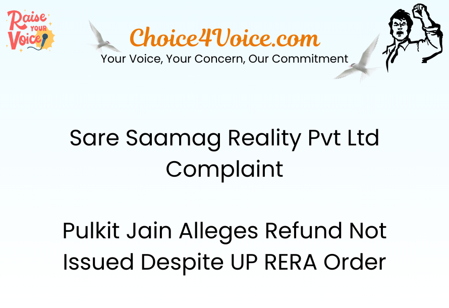 Sare Saamag Reality Pvt Ltd Complaint – Pulkit Jain Alleges Refund Not Issued Despite UP RERA Order