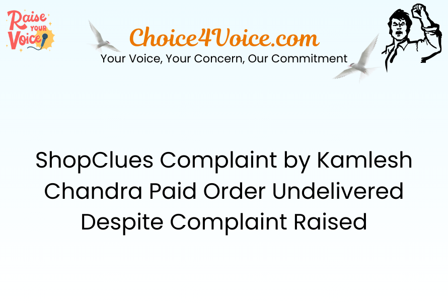ShopClues Complaint by Kamlesh Chandra Paid Order Undelivered Despite Complaint Raised