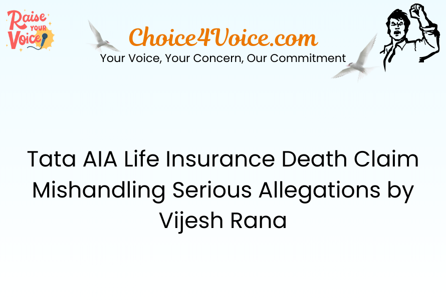 Tata AIA Life Insurance Death Claim Mishandling Serious Allegations by Vijesh Rana