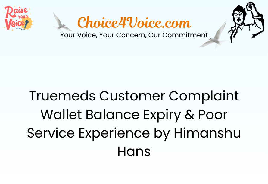 Truemeds Customer Complaint Wallet Balance Expiry & Poor Service Experience by Himanshu Hans