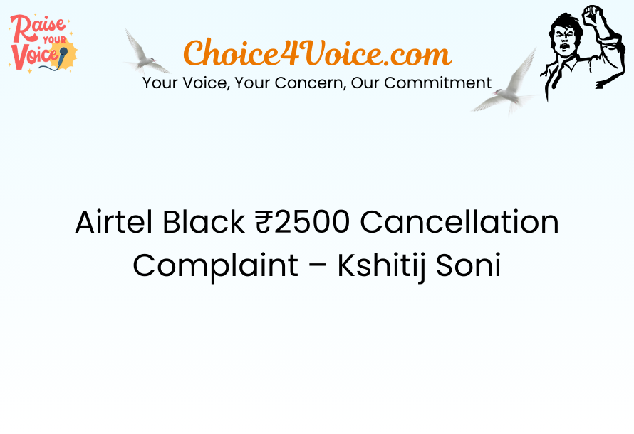 Airtel Black ₹2500 Cancellation Complaint – Kshitij Soni
