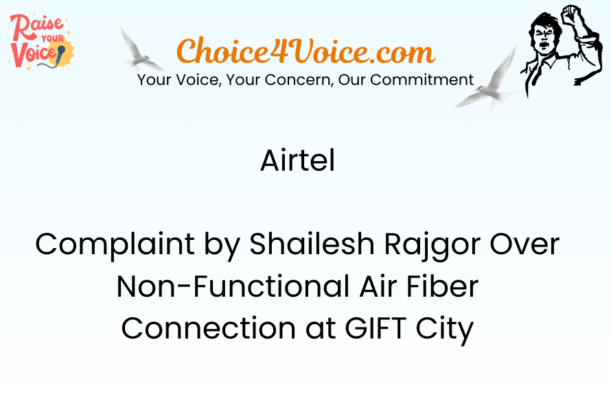 Airtel Complaint by Shailesh Rajgor Over Non-Functional Air Fiber Connection at GIFT City