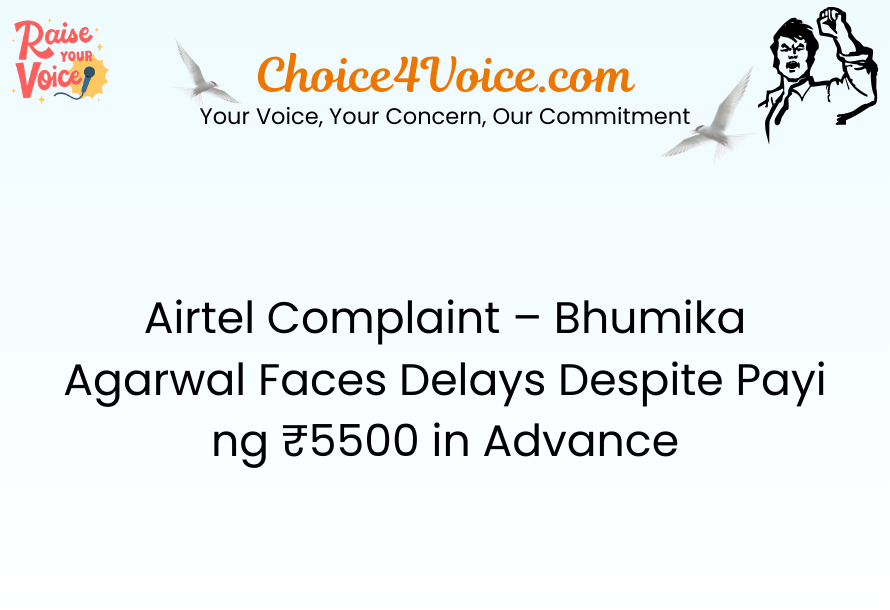 Airtel Complaint – Bhumika Agarwal Faces Delays Despite Paying ₹5500 in Advance