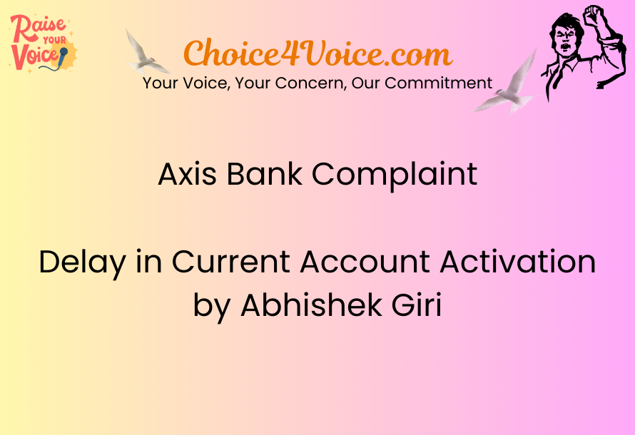 Axis Bank Complaint Delay in Current Account Activation by Abhishek Giri