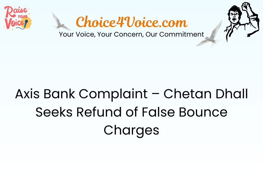 Axis Bank Complaint – Chetan Dhall Seeks Refund of False Bounce Charges