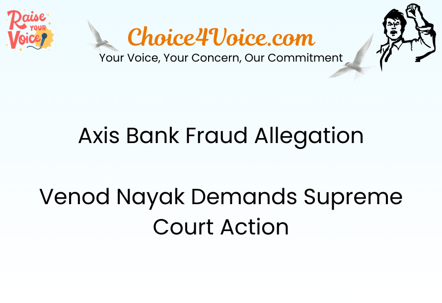 Axis Bank Fraud Allegation – Venod Nayak Demands Supreme Court Action