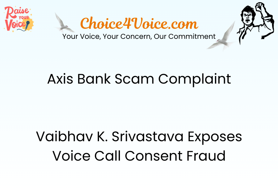 Axis Bank Scam Complaint – Vaibhav K. Srivastava Exposes Voice Call Consent Fraud