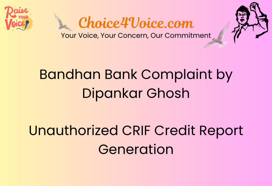 Bandhan Bank Complaint by Dipankar Ghosh – Unauthorized CRIF Credit Report Generation