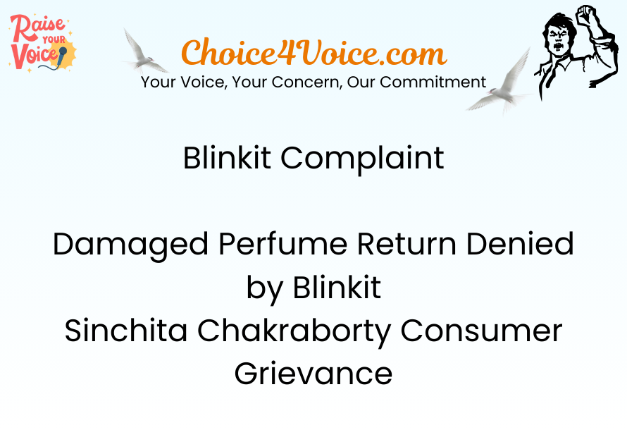 Blinkit Complaint – Damaged Perfume Return Denied by Blinkit Sinchita Chakraborty Consumer Grievance