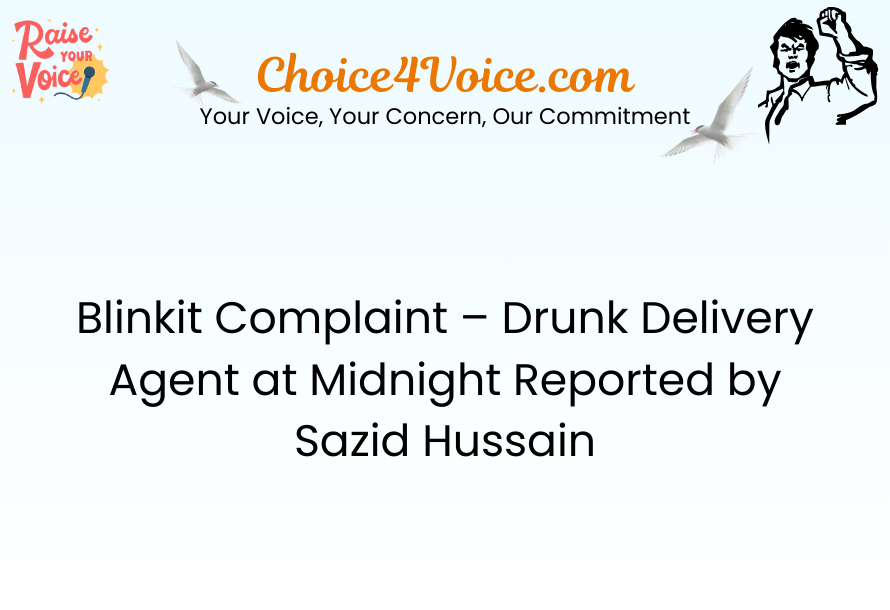 Blinkit Complaint – Drunk Delivery Agent at Midnight Reported by Sazid Hussain