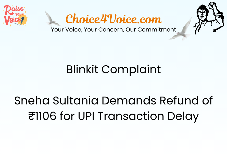Blinkit Complaint – Sneha Sultania Demands Refund of ₹1106 for UPI Transaction Delay