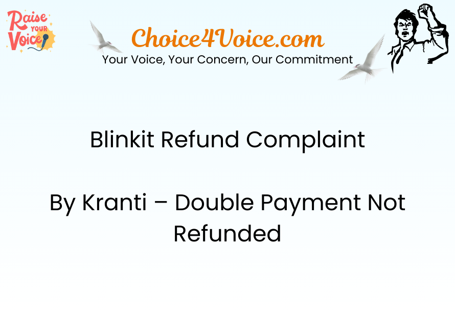 Blinkit Refund Complaint by Kranti – Double Payment Not Refunded