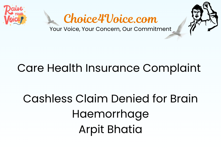 Care Health Insurance Complaint Cashless Claim Denied for Brain Haemorrhage Arpit Bhatia