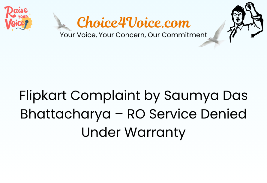 Flipkart Complaint by Saumya Das Bhattacharya – RO Service Denied Under Warranty Choice4Voice.com