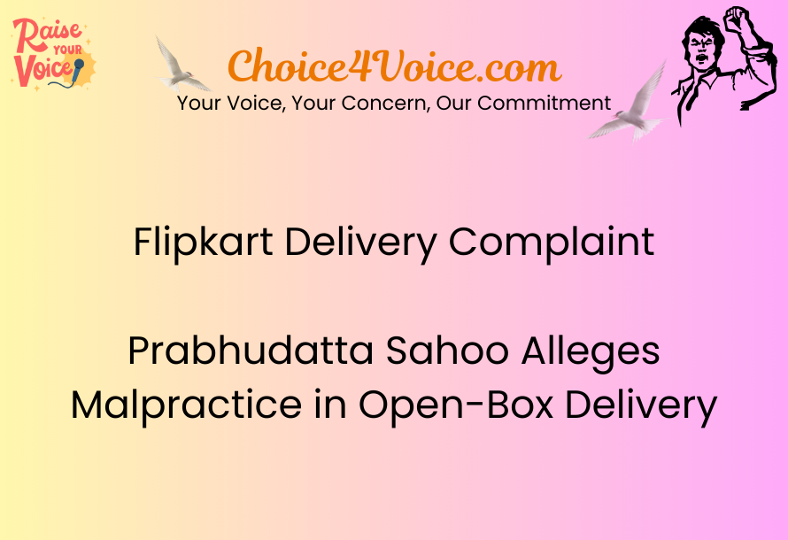 Flipkart Delivery Complaint Prabhudatta Sahoo Alleges Malpractice in Open-Box Delivery