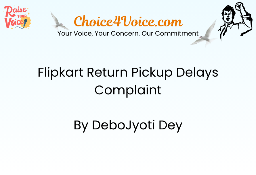 Flipkart Return Pickup Delays Complaint by DeboJyoti Dey