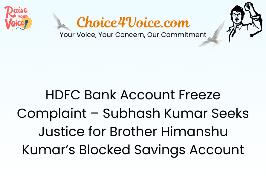 HDFC Bank Account Freeze Complaint – Subhash Kumar Seeks Justice for Brother Himanshu Kumar’s Blocked Savings Account