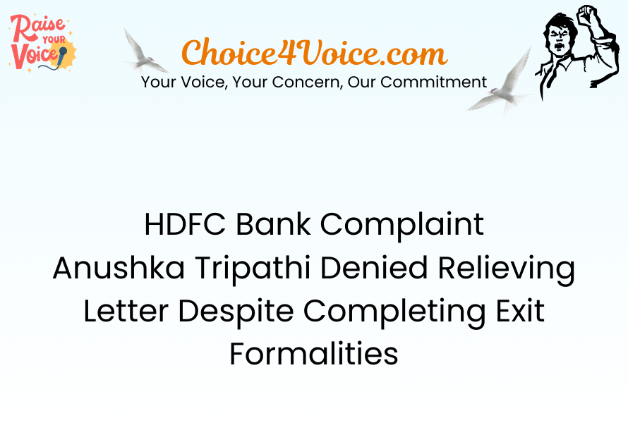 HDFC Bank Complaint – Anushka Tripathi Denied Relieving Letter Despite Completing Exit Formalities