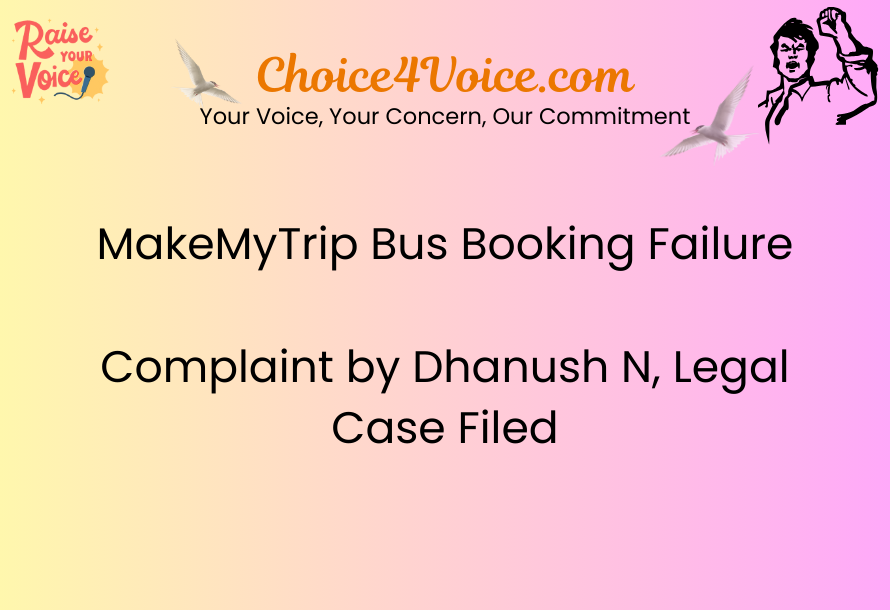 MakeMyTrip Bus Booking Failure – Complaint by Dhanush N, Legal Case Filed