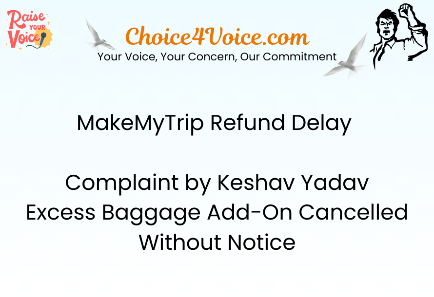 MakeMyTrip Refund Delay – Keshav Yadav Raises Consumer Complaint | Choice4Voice.com